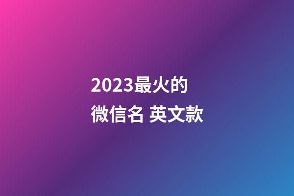 2023最火的微信名 英文款